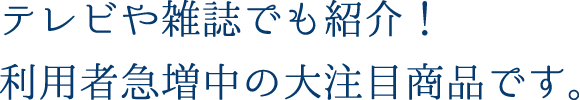 テレビや雑誌でも紹介！利用者急増中の大注目商品リタライフホワイトです。