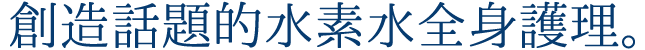 話題的水素水全身護理。